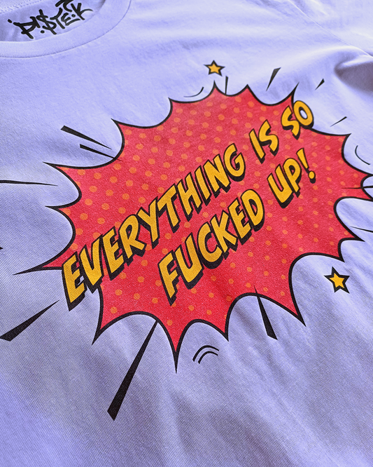 Graphic T-shirt by PISTEIK saying Everything is so fucked up